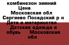 комбинезон зимний › Цена ­ 1 500 - Московская обл., Сергиево-Посадский р-н Дети и материнство » Детская одежда и обувь   . Московская обл.